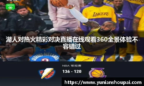 湖人对热火精彩对决直播在线观看360全景体验不容错过